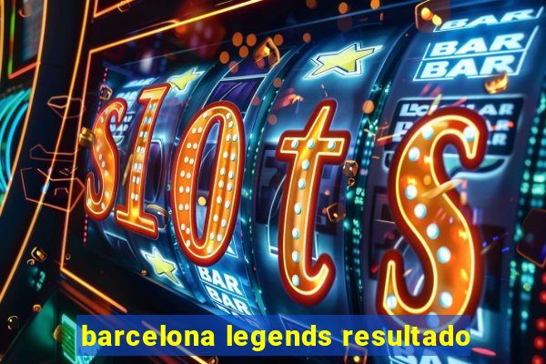 barcelona legends resultado